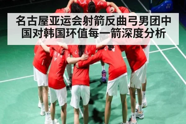 名古屋亚运会射箭反曲弓男团中国对韩国环值每一箭深度分析