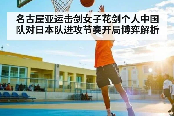 名古屋亚运击剑女子花剑个人中国队对日本队进攻节奏开局博弈解析